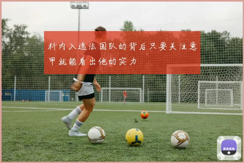 科内入选法国队的背后只要关注意甲就能看出他的实力