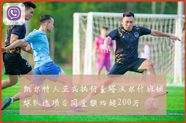 凯尔特人正式执行奎塔沃尔什班顿球队选项合同金额均超200万