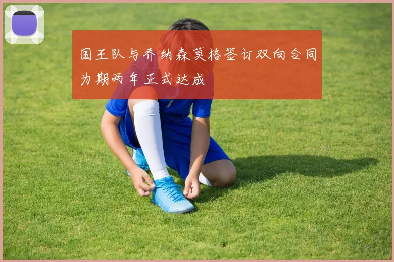 国王队与乔纳森莫格签订双向合同为期两年正式达成