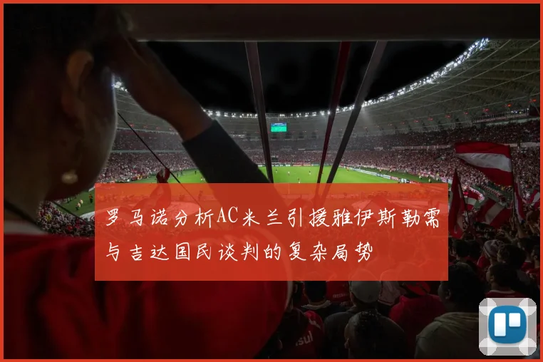罗马诺分析AC米兰引援雅伊斯勒需与吉达国民谈判的复杂局势
